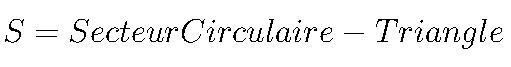 {S = Secteur Circulaire - Triangle}